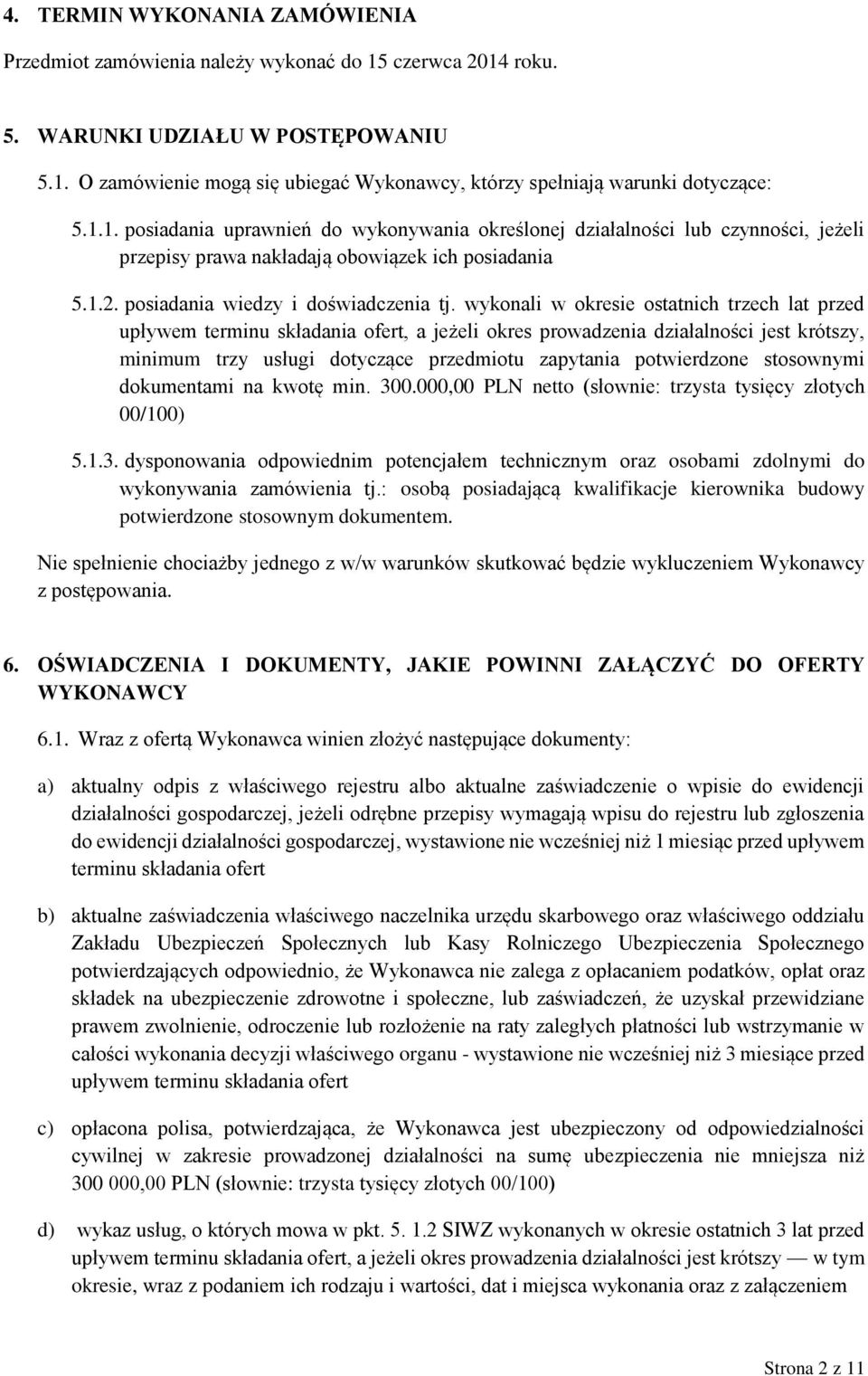 wykonali w okresie ostatnich trzech lat przed upływem terminu składania ofert, a jeżeli okres prowadzenia działalności jest krótszy, minimum trzy usługi dotyczące przedmiotu zapytania potwierdzone