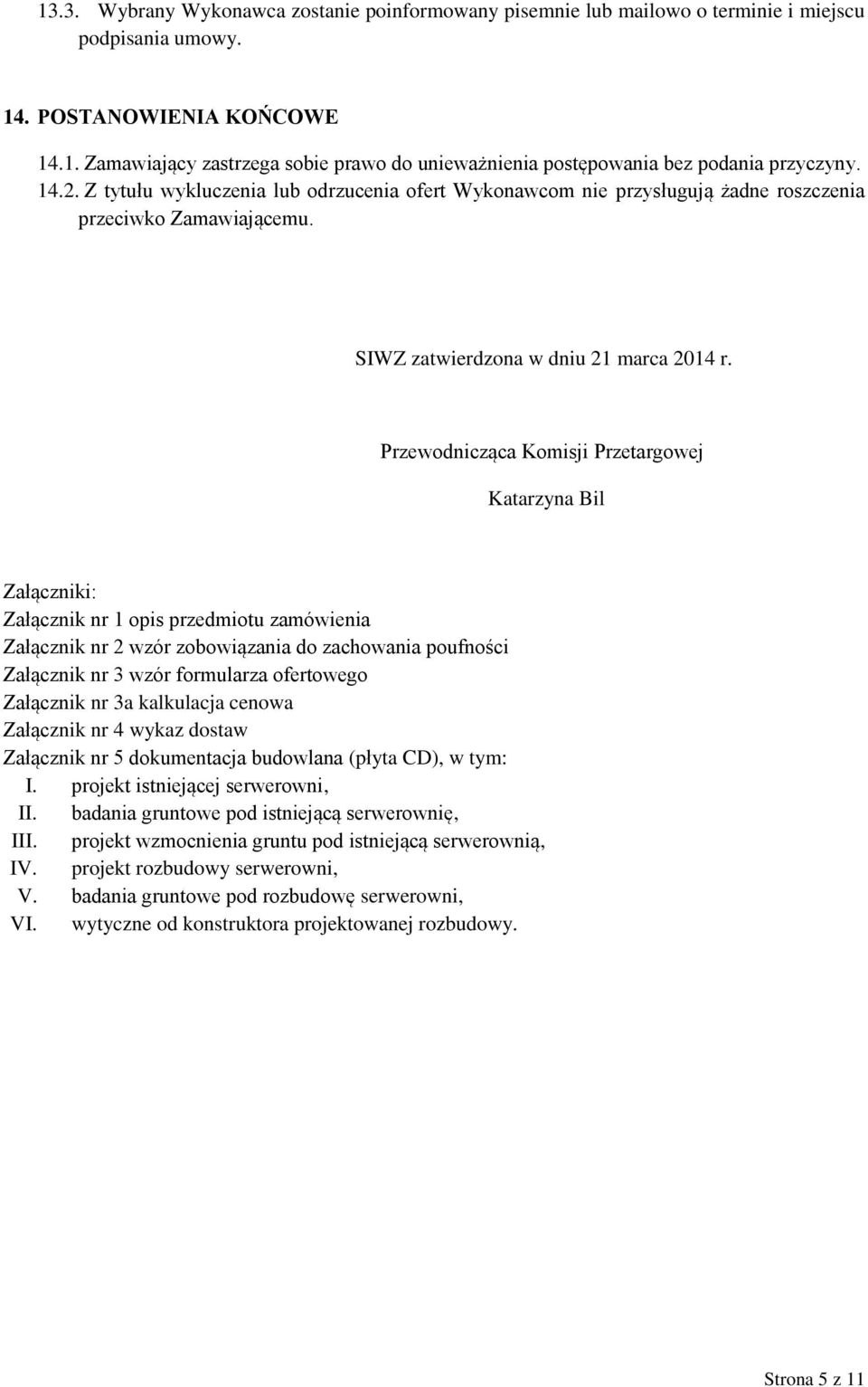 Przewodnicząca Komisji Przetargowej Katarzyna Bil Załączniki: Załącznik nr 1 opis przedmiotu zamówienia Załącznik nr 2 wzór zobowiązania do zachowania poufności Załącznik nr 3 wzór formularza