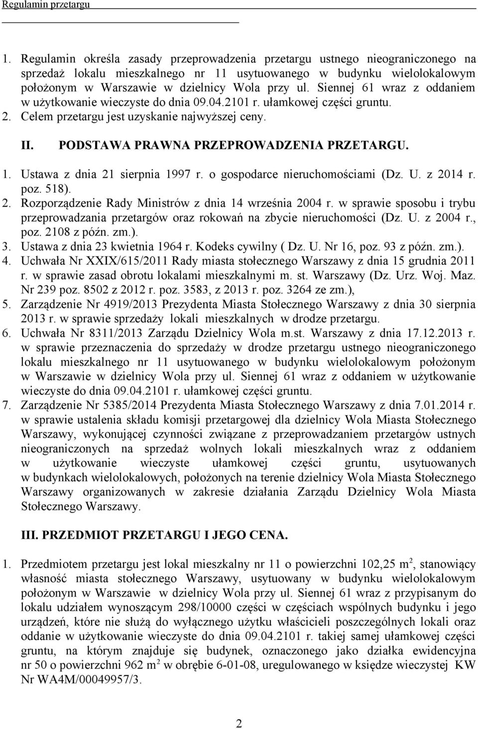 1. Ustawa z dnia 21 sierpnia 1997 r. o gospodarce nieruchomościami (Dz. U. z 2014 r. poz. 518). 2. Rozporządzenie Rady Ministrów z dnia 14 września 2004 r.