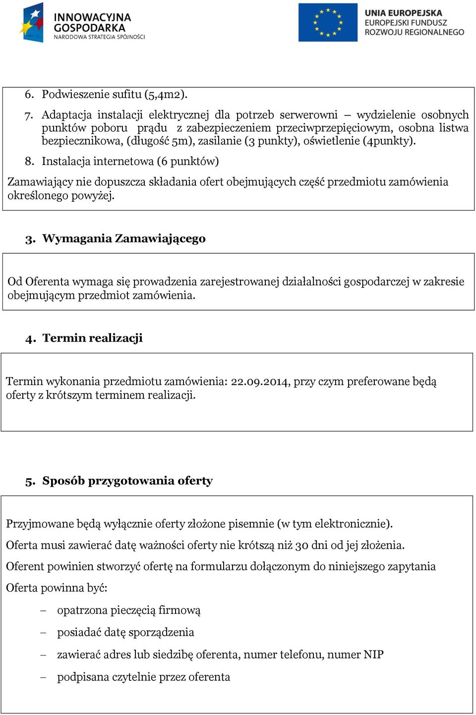 punkty), oświetlenie (4punkty). 8. Instalacja internetowa (6 punktów) Zamawiający nie dopuszcza składania ofert obejmujących część przedmiotu zamówienia określonego powyżej. 3.