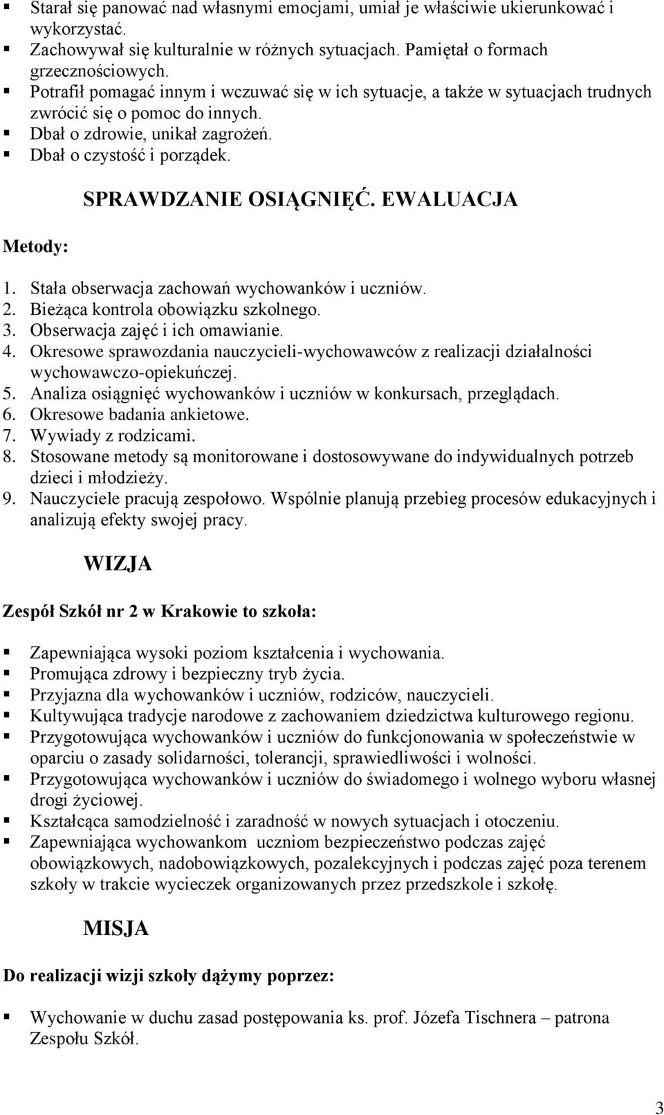 Metody: SPRAWDZANIE OSIĄGNIĘĆ. EWALUACJA 1. Stała obserwacja zachowań wychowanków i uczniów. 2. Bieżąca kontrola obowiązku. 3. Obserwacja zajęć i ich omawianie. 4.