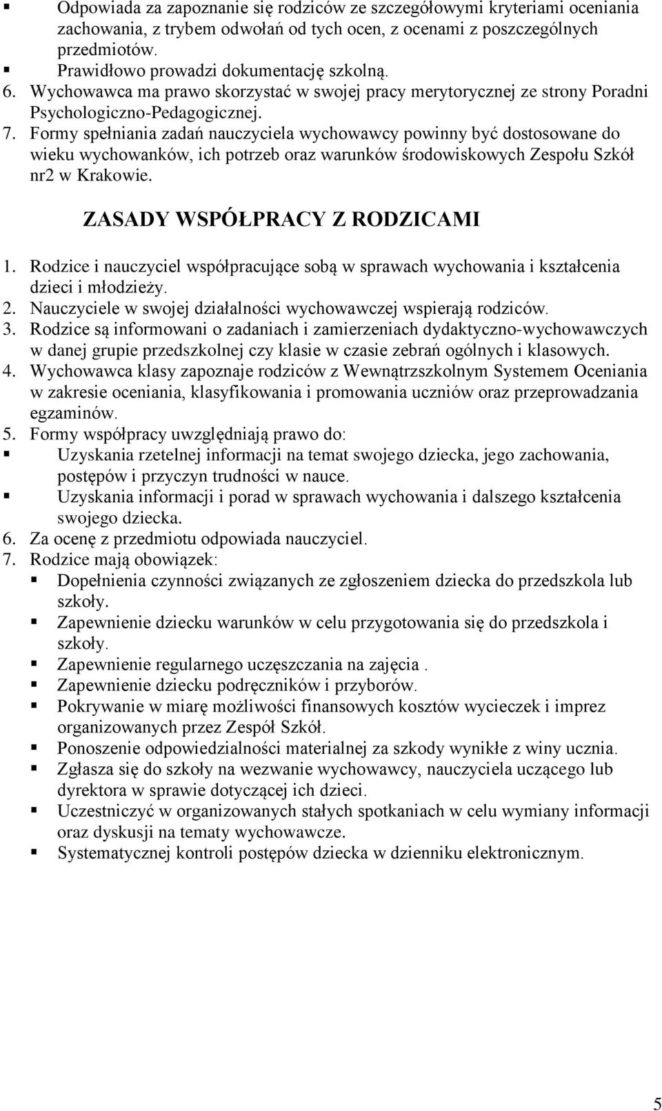 Formy spełniania zadań nauczyciela wychowawcy powinny być dostosowane do wieku wychowanków, ich potrzeb oraz warunków środowiskowych Zespołu Szkół nr2 w Krakowie. ZASADY WSPÓŁPRACY Z RODZICAMI 1.