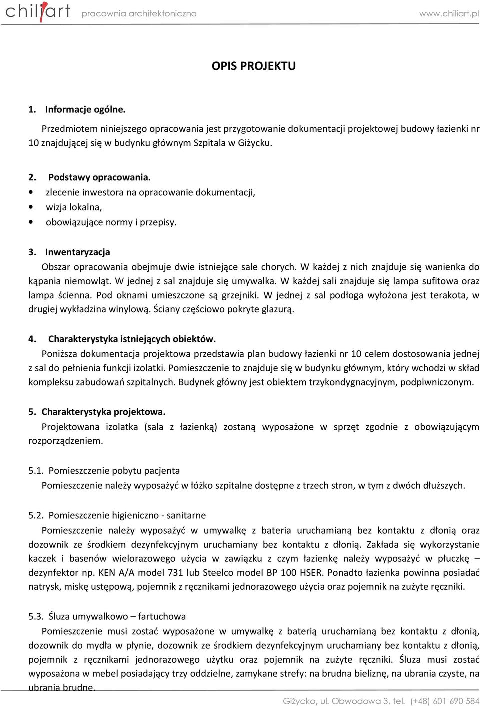 zlecenie inwestora na opracowanie dokumentacji, wizja lokalna, obowiązujące normy i przepisy. 3. Inwentaryzacja Obszar opracowania obejmuje dwie istniejące sale chorych.