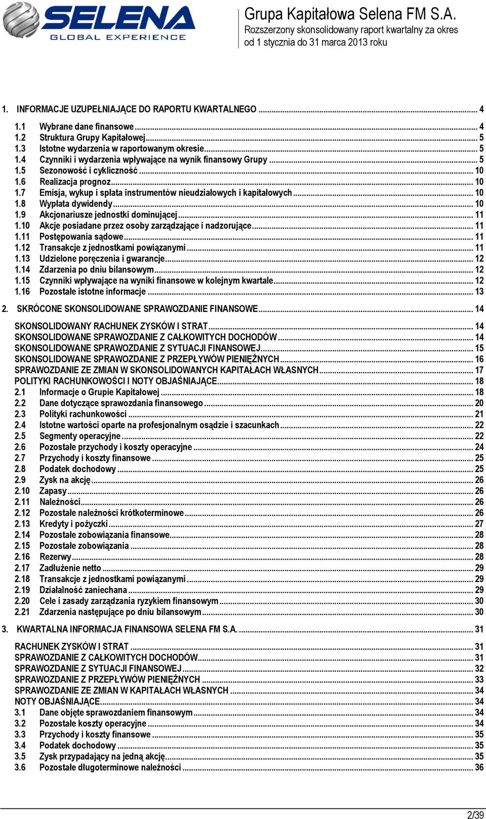 6 Realizacja prognoz... 10 1.7 Emisja, wykup i spłata instrumentów nieudziałowych i kapitałowych... 10 1.8 Wypłata dywidendy... 10 1.9 Akcjonariusze jednostki dominującej... 11 1.