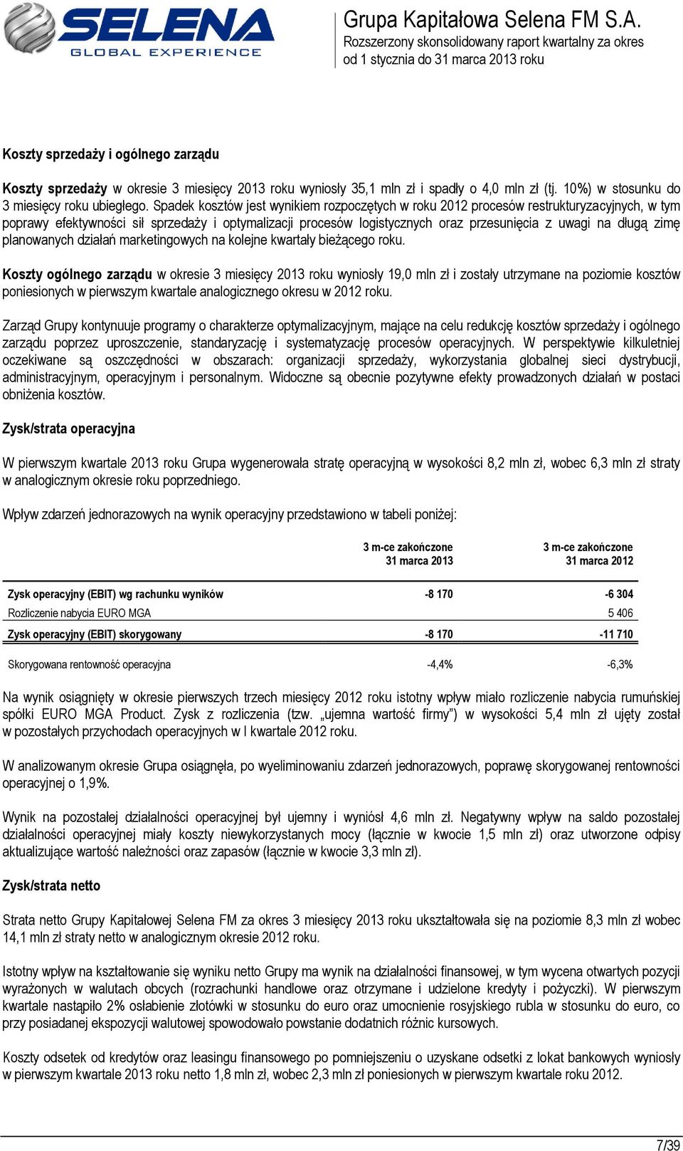 Spadek kosztów jest wynikiem rozpoczętych w roku 2012 procesów restrukturyzacyjnych, w tym poprawy efektywności sił sprzedaży i optymalizacji procesów logistycznych oraz przesunięcia z uwagi na długą