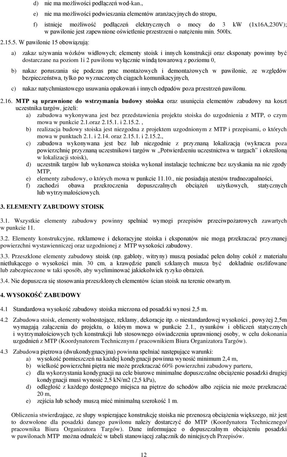 3. ELEMENTY ZABUDOWY STOISK 3.1. Wszystkie eleenty zabudowy powinny przep zawartych w punkcie 11. 3.2. Eleenty konstrukcyjne, powierzchni wystawienniczej oraz uzgodnionej z MTP 3.3. Przeszklone eleenty zabud lub zabezpieczone w taki sposób, aby wy.