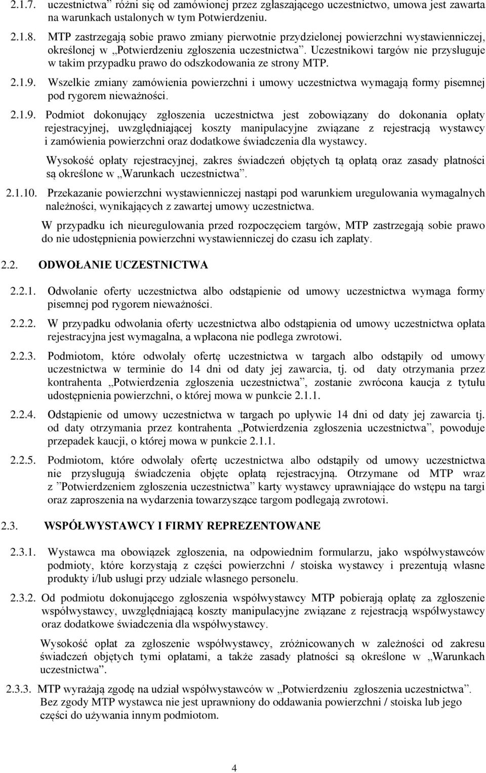 Uczestnikowi targów nie przysługuje w taki przypadku prawo do odszkodowania ze strony MTP. 2.1.9. Wszelkie ziany zaówienia powierzchni i uowy uczestnictwa wyagają fory pisenej pod rygore nieważności.