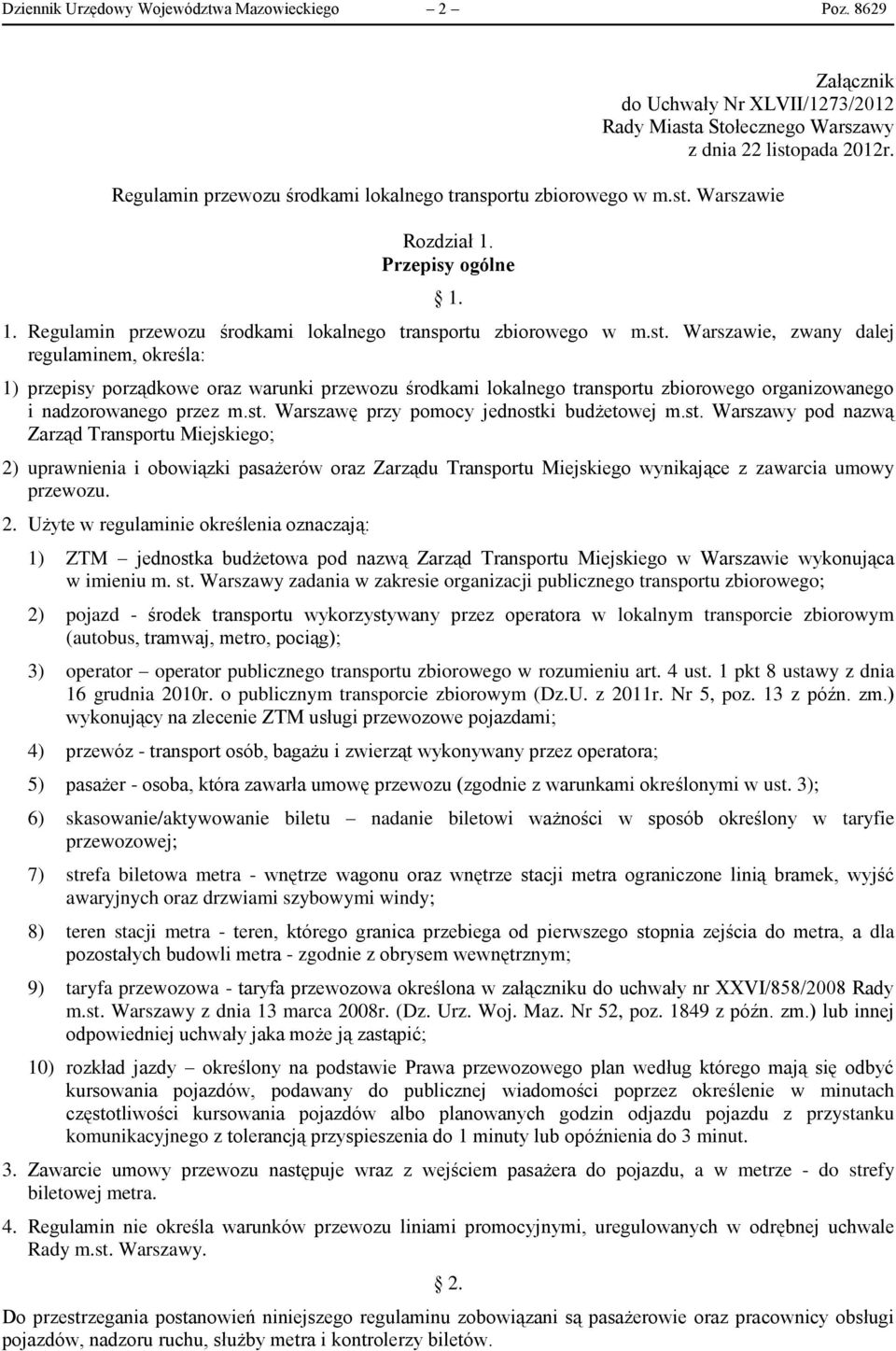 Warszawie Rozdział 1. Przepisy ogólne 1. 1.  Warszawie, zwany dalej regulaminem, określa: 1) przepisy porządkowe oraz warunki przewozu środkami lokalnego transportu zbiorowego organizowanego i nadzorowanego przez m.