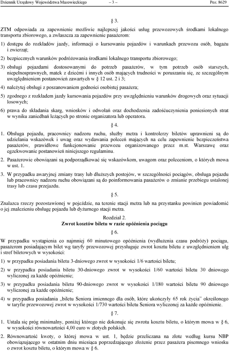 kursowaniu pojazdów i warunkach przewozu osób, bagażu i zwierząt; 2) bezpiecznych warunków podróżowania środkami lokalnego transportu zbiorowego; 3) obsługi pojazdami dostosowanymi do potrzeb