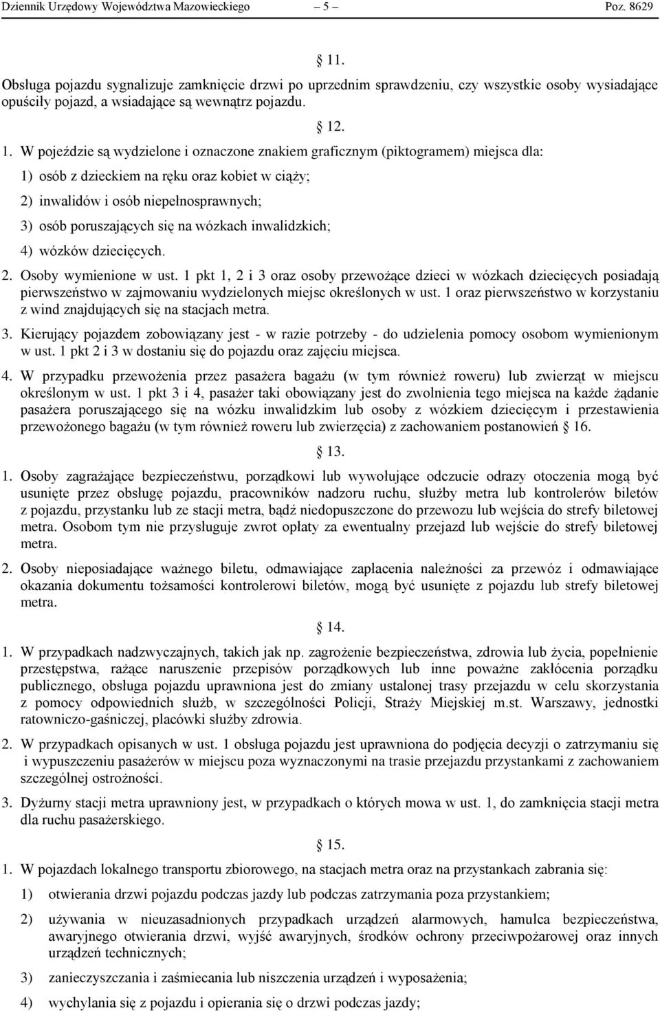 . 1. W pojeździe są wydzielone i oznaczone znakiem graficznym (piktogramem) miejsca dla: 1) osób z dzieckiem na ręku oraz kobiet w ciąży; 2) inwalidów i osób niepełnosprawnych; 3) osób poruszających