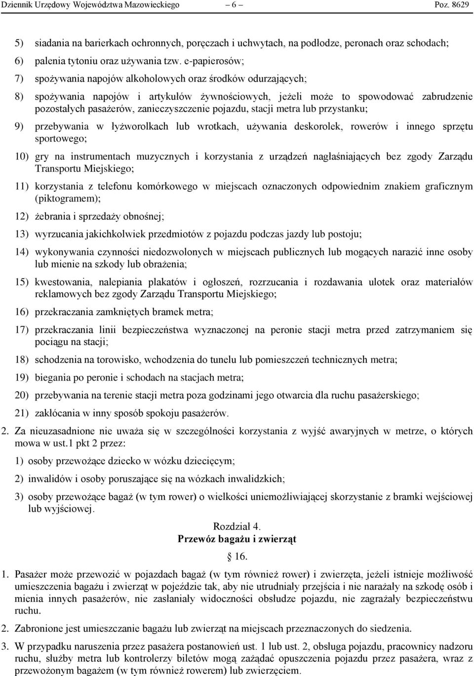 zanieczyszczenie pojazdu, stacji metra lub przystanku; 9) przebywania w łyżworolkach lub wrotkach, używania deskorolek, rowerów i innego sprzętu sportowego; 10) gry na instrumentach muzycznych i