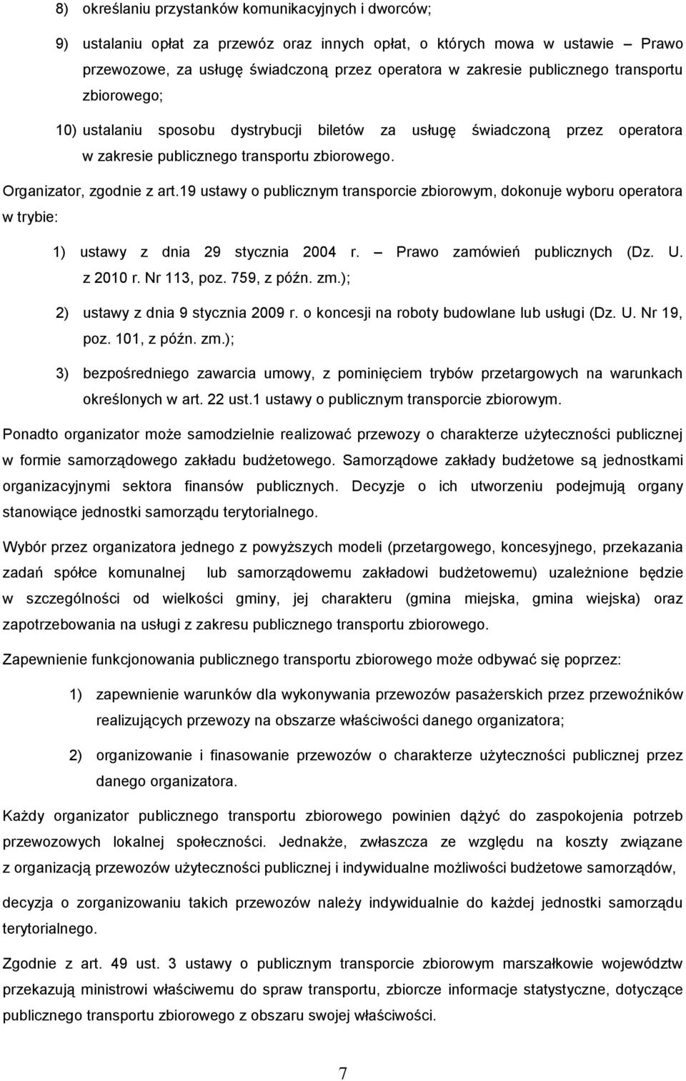 19 ustawy o publicznym transporcie zbiorowym, dokonuje wyboru operatora w trybie: 1) ustawy z dnia 29 stycznia 2004 r. Prawo zamówień publicznych (Dz. U. z 2010 r. Nr 113, poz. 759, z późn. zm.