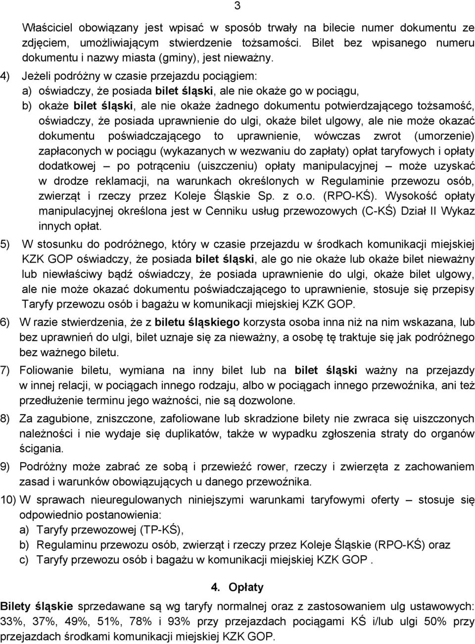 4) Jeżeli podróżny w czasie przejazdu pociągiem: a) oświadczy, że posiada bilet śląski, ale nie okaże go w pociągu, b) okaże bilet śląski, ale nie okaże żadnego dokumentu potwierdzającego tożsamość,