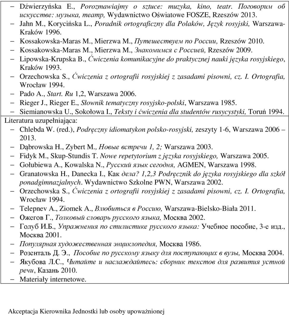 Lipowska-Krupska B., Ćwiczenia komunikacyjne do praktycznej nauki języka rosyjskiego, Kraków 1993. Orzechowska S., Ćwiczenia z ortografii rosyjskiej z zasadami pisowni, cz. I.