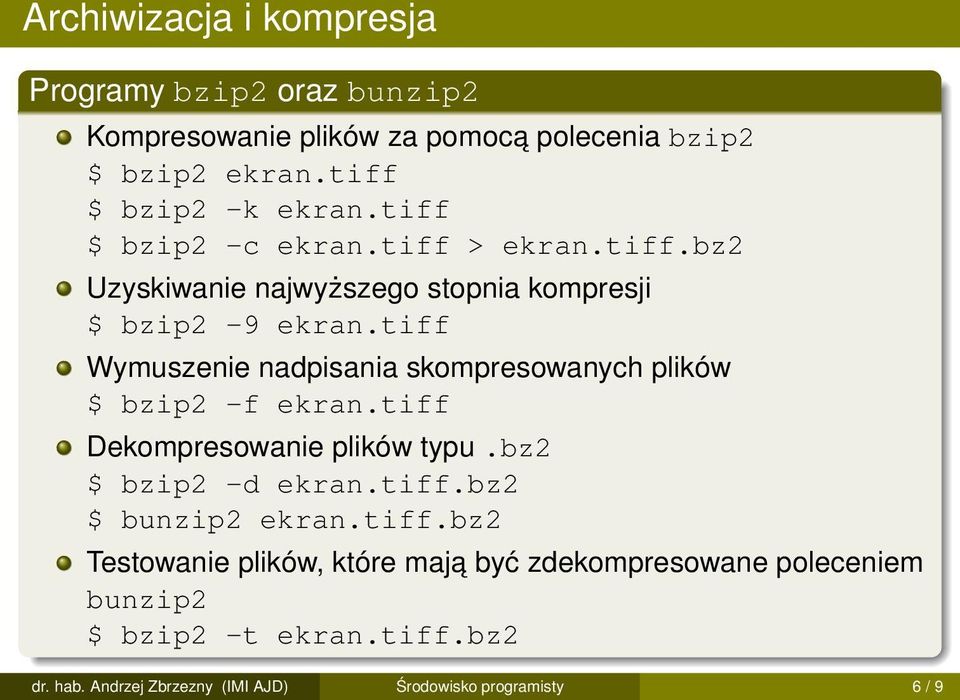 tiff Wymuszenie nadpisania skompresowanych plików $ bzip2 -f ekran.tiff Dekompresowanie plików typu.bz2 $ bzip2 -d ekran.tiff.bz2 $ bunzip2 ekran.