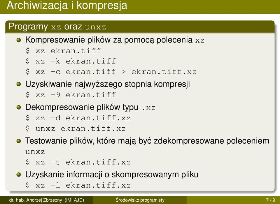 xz $ xz -d ekran.tiff.xz $ unxz ekran.tiff.xz Testowanie plików, które maja być zdekompresowane poleceniem unxz $ xz -t ekran.