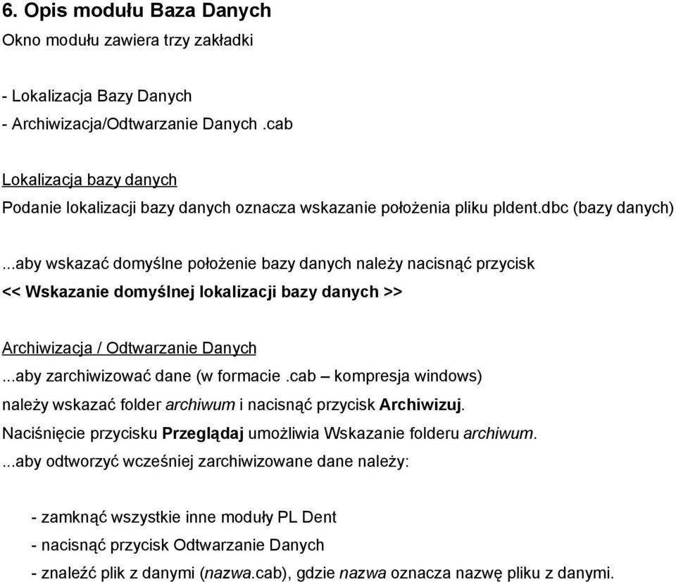 ..aby wskazać domyślne położenie bazy danych należy nacisnąć przycisk << Wskazanie domyślnej lokalizacji bazy danych >> Archiwizacja / Odtwarzanie Danych...aby zarchiwizować dane (w formacie.