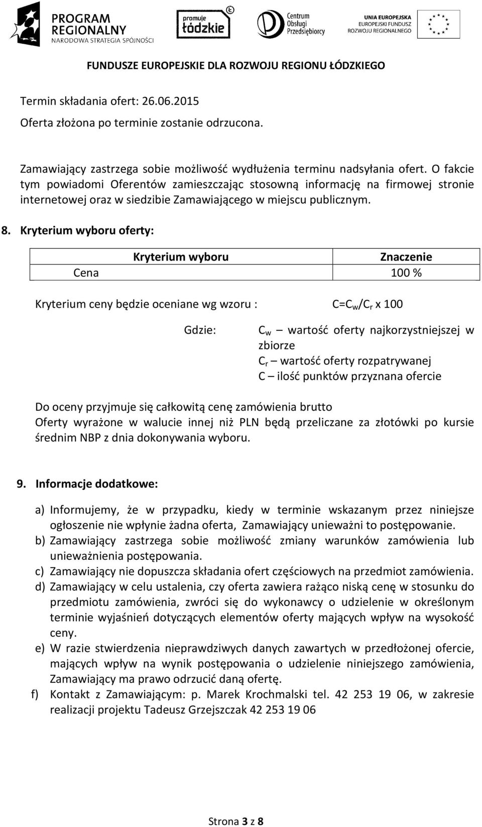 Kryterium wyboru oferty: Kryterium wyboru Znaczenie Cena 100 % Kryterium ceny będzie oceniane wg wzoru : C=C w /C r x 100 Gdzie: C w wartość oferty najkorzystniejszej w zbiorze C r wartość oferty