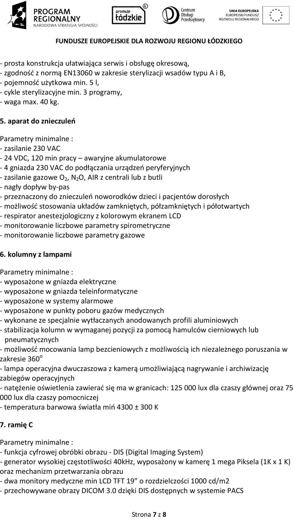 aparat do znieczuleń - zasilanie 230 VAC - 24 VDC, 120 min pracy awaryjne akumulatorowe - 4 gniazda 230 VAC do podłączania urządzeń peryferyjnych - zasilanie gazowe O 2, N 2 O, AIR z centrali lub z