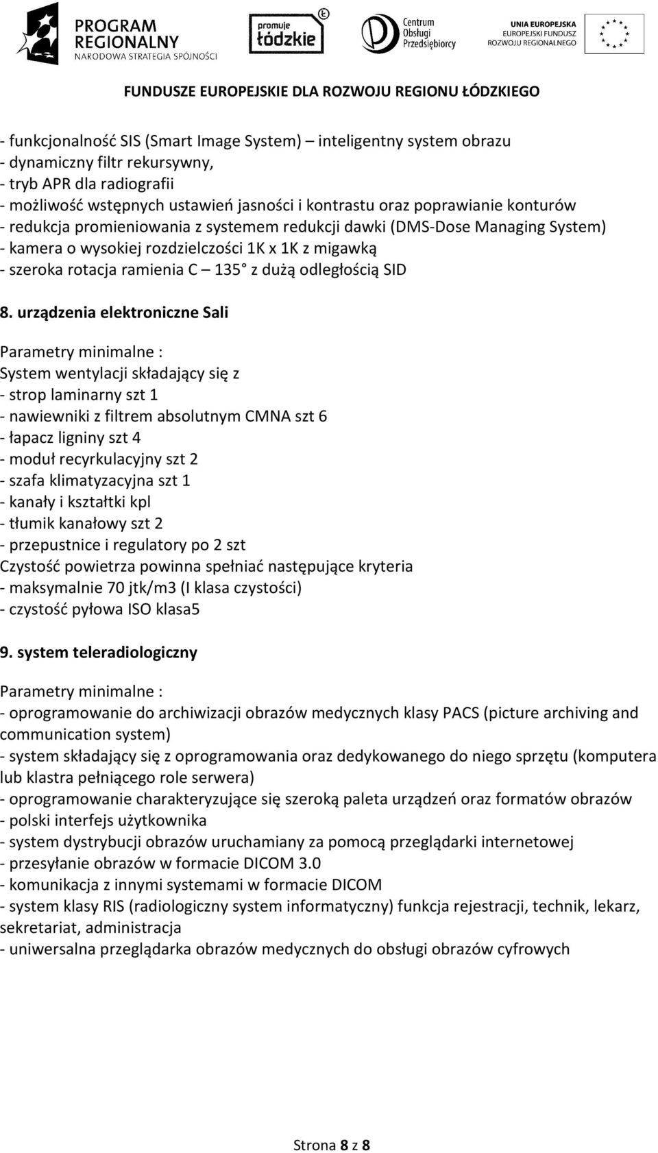 urządzenia elektroniczne Sali System wentylacji składający się z - strop laminarny szt 1 - nawiewniki z filtrem absolutnym CMNA szt 6 - łapacz ligniny szt 4 - moduł recyrkulacyjny szt 2 - szafa