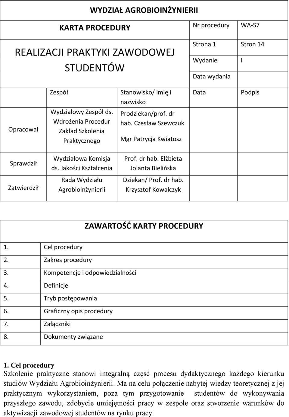 Jakości Kształcenia Prof. dr hab. Elżbieta Jolanta Bielińska Zatwierdził Rada Wydziału Agrobioinżynierii Dziekan/ Prof. dr hab. Krzysztof Kowalczyk ZAWARTOŚĆ KARTY PROCEDURY 1. Cel procedury 2.