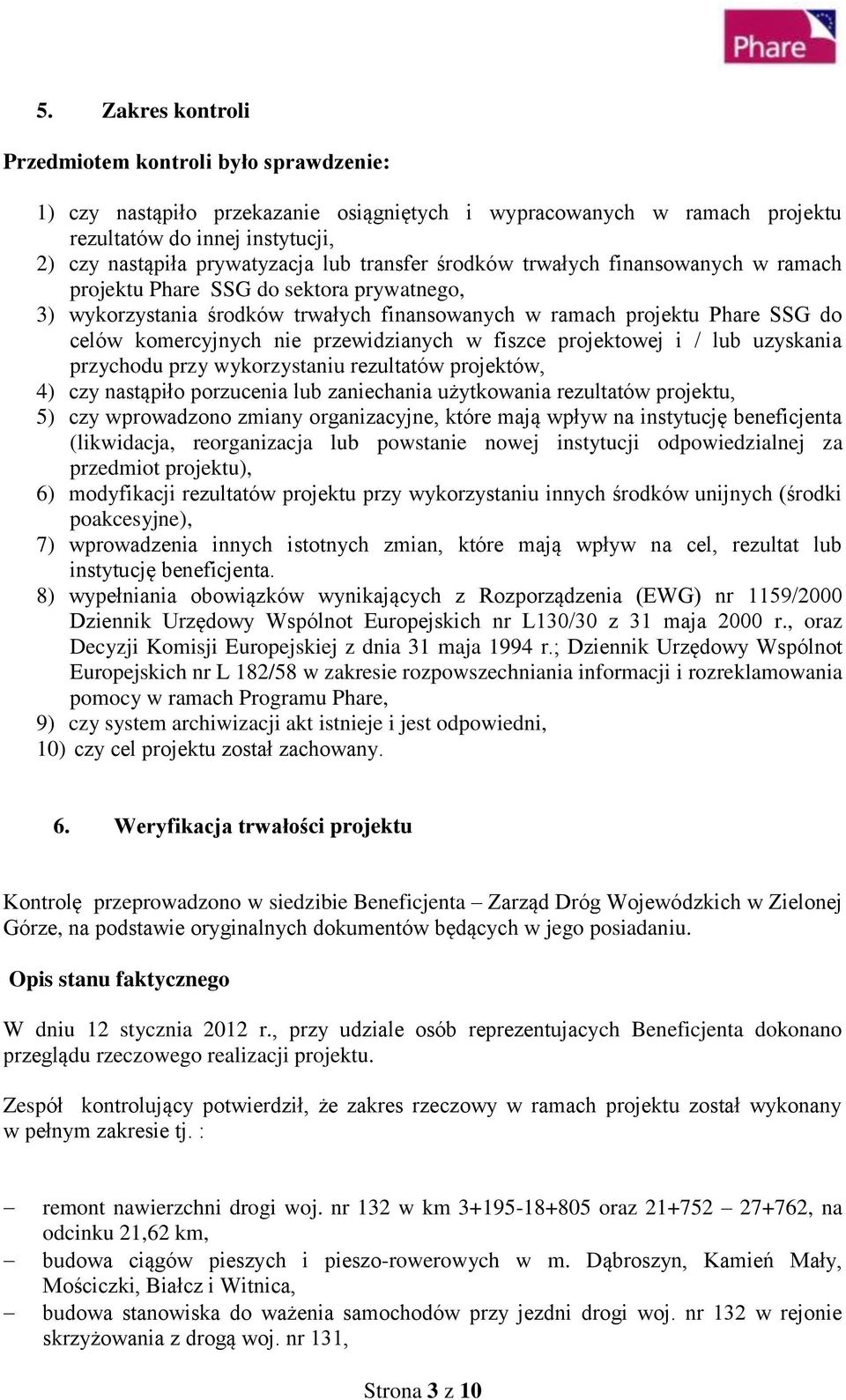 przewidzianych w fiszce projektowej i / lub uzyskania przychodu przy wykorzystaniu rezultatów projektów, 4) czy nastąpiło porzucenia lub zaniechania użytkowania rezultatów projektu, 5) czy