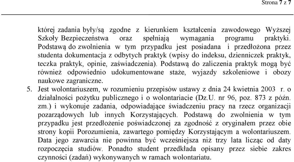 Podstawą do zaliczenia praktyk mogą być również odpowiednio udokumentowane staże, wyjazdy szkoleniowe i obozy naukowe zagraniczne. 5.