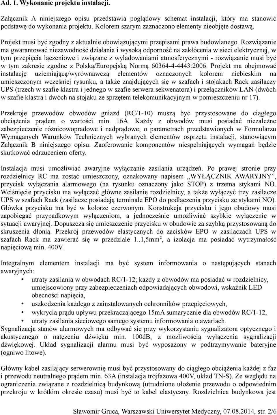 Rozwiązanie ma gwarantować niezawodność działania i wysoką odporność na zakłócenia w sieci elektrycznej, w tym przepięcia łączeniowe i związane z wyładowaniami atmosferycznymi - rozwiązanie musi być