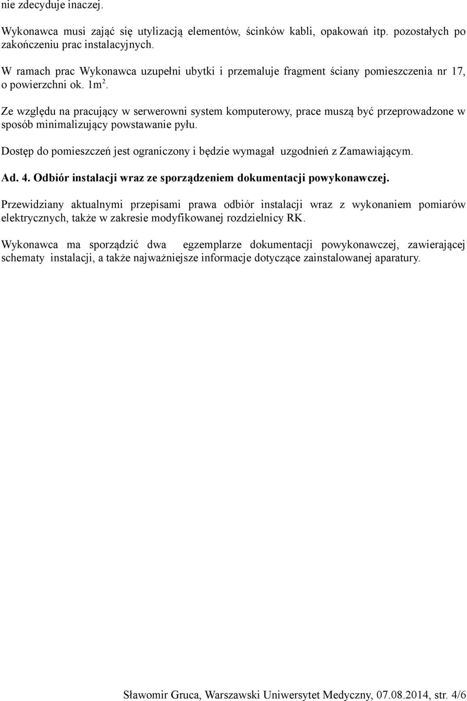 Ze względu na pracujący w serwerowni system komputerowy, prace muszą być przeprowadzone w sposób minimalizujący powstawanie pyłu.