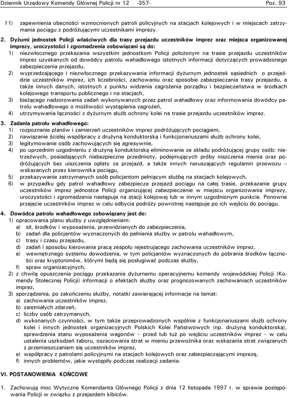 Dyżurni jednostek Policji właściwych dla trasy przejazdu uczestników imprez oraz miejsca organizowanej imprezy, uroczystości i zgromadzenia zobowiązani są do: 1) niezwłocznego przekazania wszystkim