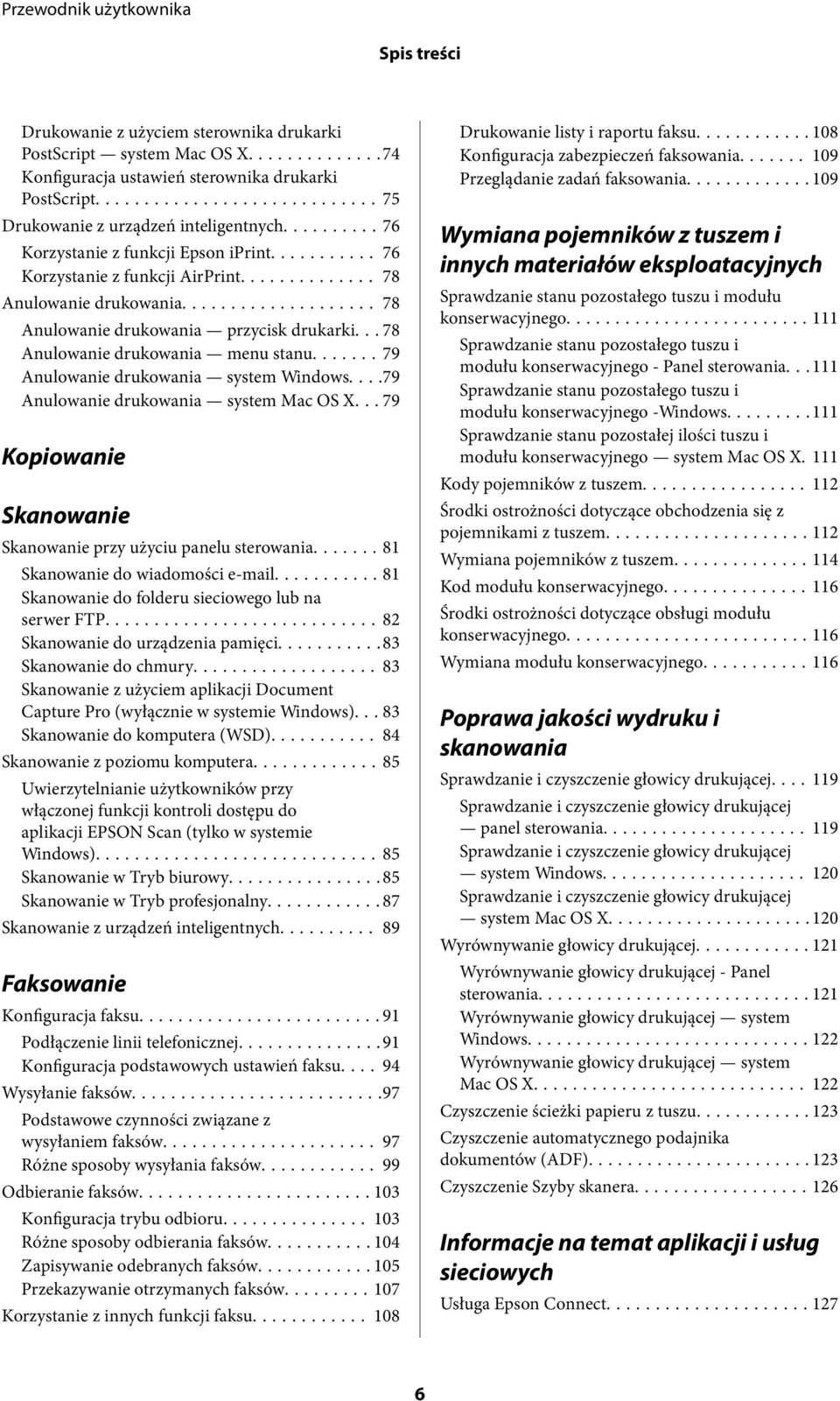 ...... 79 Anulowanie drukowania system Windows....79 Anulowanie drukowania system Mac OS X... 79 Kopiowanie Skanowanie Skanowanie przy użyciu panelu sterowania....... 81 Skanowanie do wiadomości e-mail.