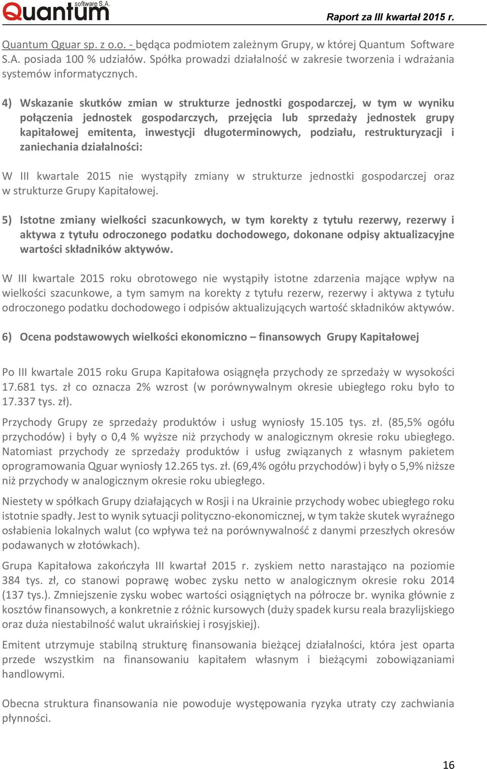 4) Wskazanie skutków zmian w strukturze jednostki gospodarczej, w tym w wyniku połączenia jednostek gospodarczych, przejęcia lub sprzedaży jednostek grupy kapitałowej emitenta, inwestycji