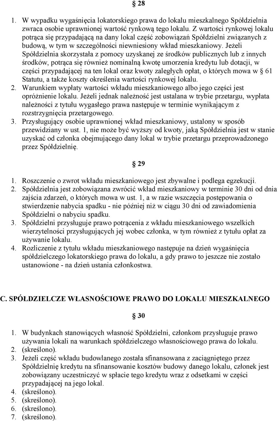 Jeżeli Spółdzielnia skorzystała z pomocy uzyskanej ze środków publicznych lub z innych środków, potrąca się również nominalną kwotę umorzenia kredytu lub dotacji, w części przypadającej na ten lokal