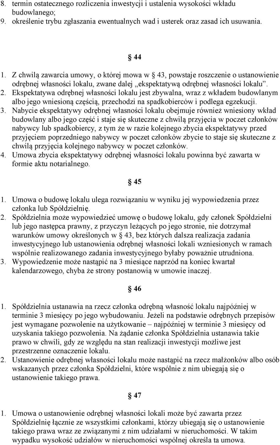 Ekspektatywa odrębnej własności lokalu jest zbywalna, wraz z wkładem budowlanym albo jego wniesioną częścią, przechodzi na spadkobierców i podlega egzekucji. 3.