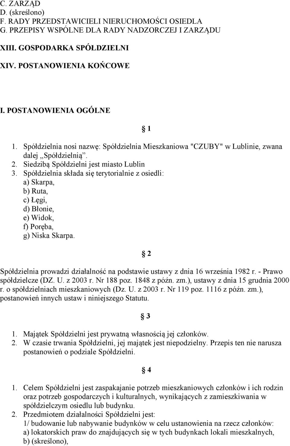 Spółdzielnia składa się terytorialnie z osiedli: a) Skarpa, b) Ruta, c) Łęgi, d) Błonie, e) Widok, f) Poręba, g) Niska Skarpa.