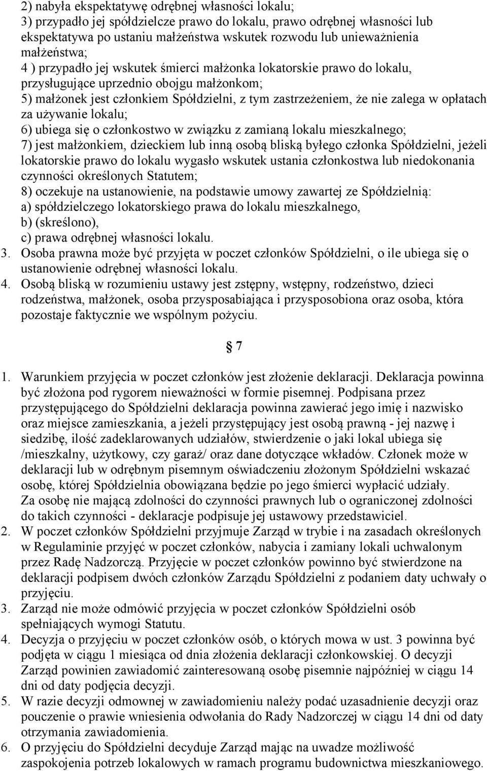 zalega w opłatach za używanie lokalu; 6) ubiega się o członkostwo w związku z zamianą lokalu mieszkalnego; 7) jest małżonkiem, dzieckiem lub inną osobą bliską byłego członka Spółdzielni, jeżeli