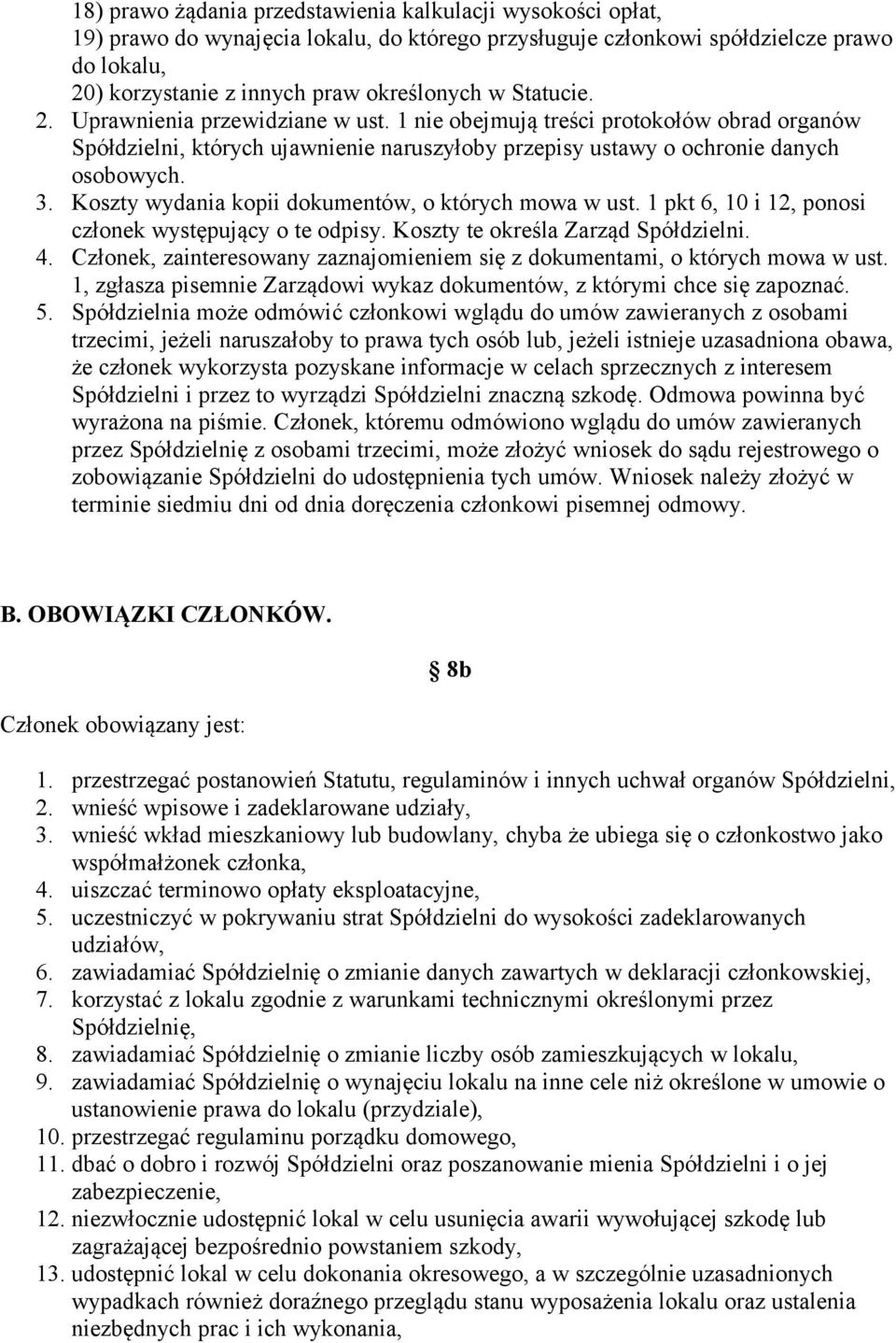 Koszty wydania kopii dokumentów, o których mowa w ust. 1 pkt 6, 10 i 12, ponosi członek występujący o te odpisy. Koszty te określa Zarząd Spółdzielni. 4.