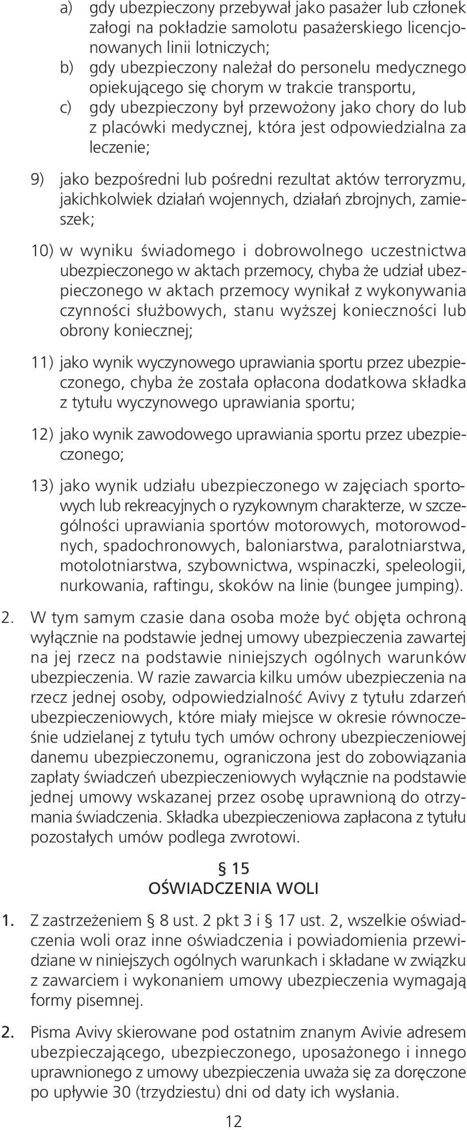 terroryzmu, jakichkolwiek działań wojennych, działań zbrojnych, zamieszek; 10) w wyniku świadomego i dobrowolnego uczestnictwa ubezpieczonego w aktach przemocy, chyba że udział ubezpieczonego w