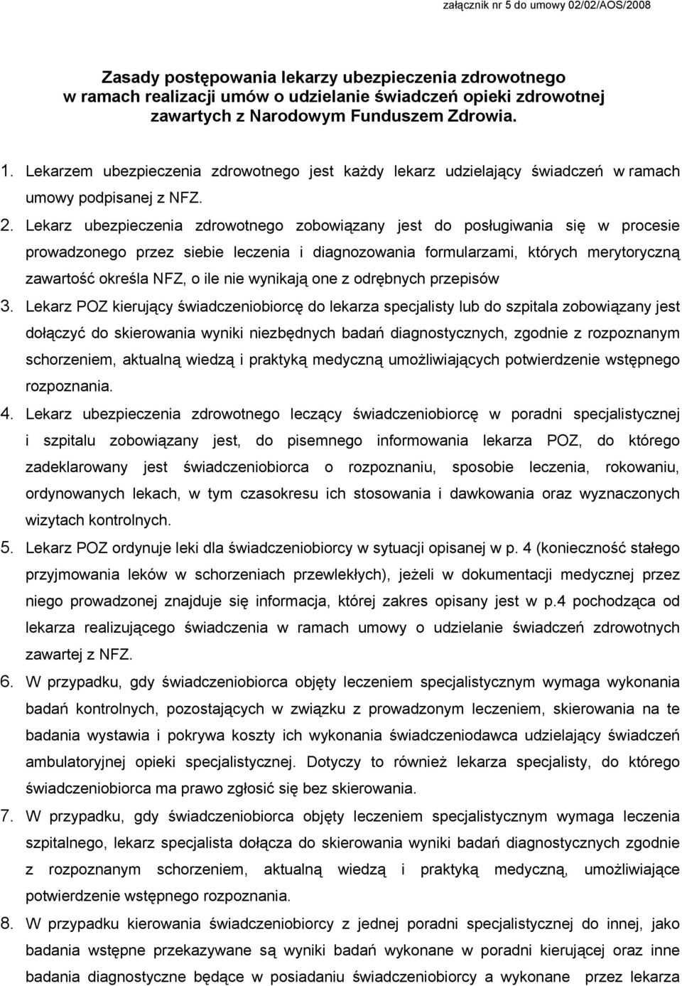 Lekarz ubezpieczenia zdrowotnego zobowiązany jest do posługiwania się w procesie prowadzonego przez siebie leczenia i diagnozowania formularzami, których merytoryczną zawartość określa NFZ, o ile nie