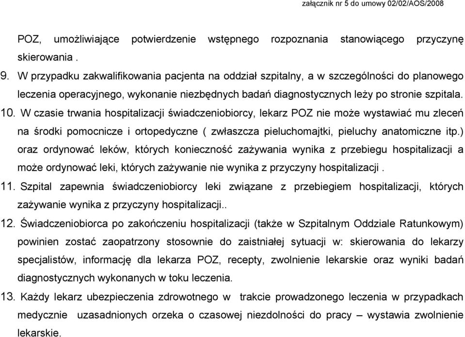 W czasie trwania hospitalizacji świadczeniobiorcy, lekarz POZ nie może wystawiać mu zleceń na środki pomocnicze i ortopedyczne ( zwłaszcza pieluchomajtki, pieluchy anatomiczne itp.