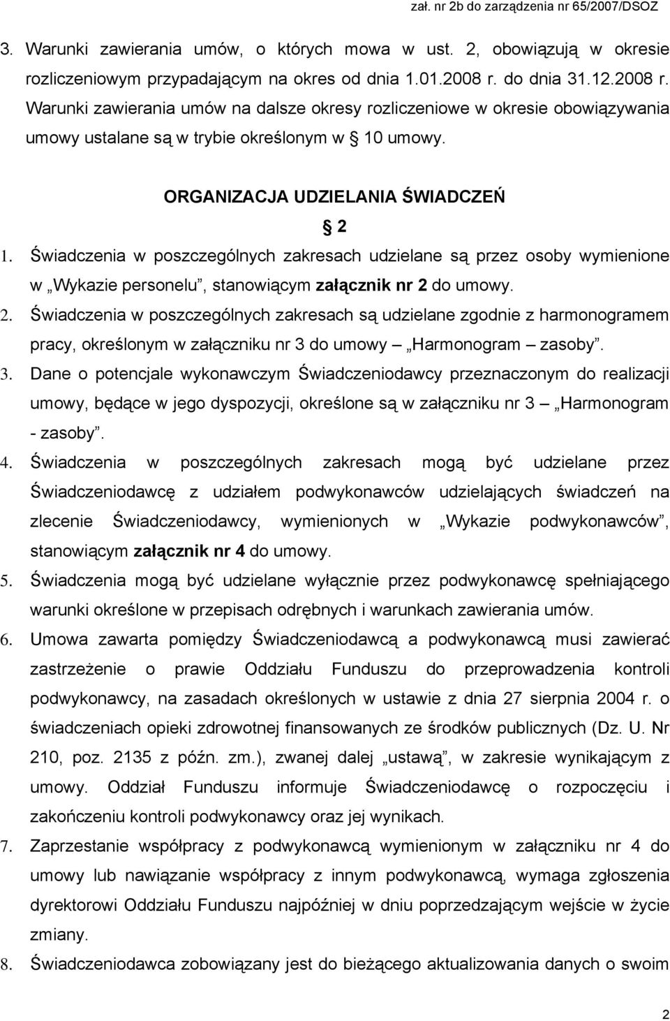 Świadczenia w poszczególnych zakresach udzielane są przez osoby wymienione w Wykazie personelu, stanowiącym załącznik nr 2 