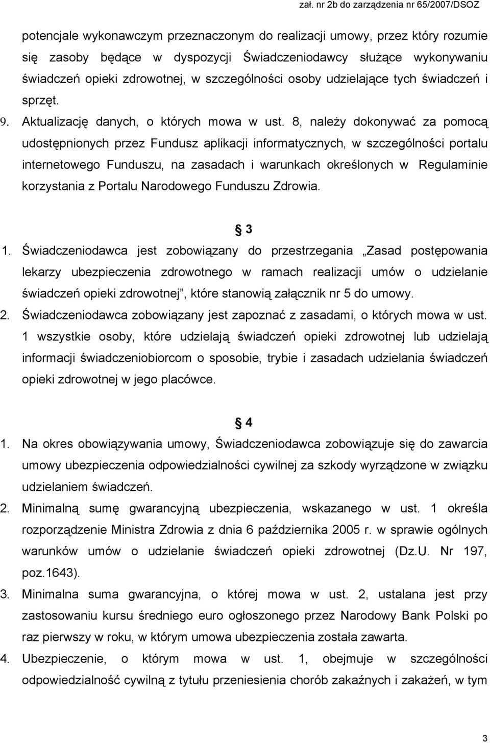 8, należy dokonywać za pomocą udostępnionych przez Fundusz aplikacji informatycznych, w szczególności portalu internetowego Funduszu, na zasadach i warunkach określonych w Regulaminie korzystania z