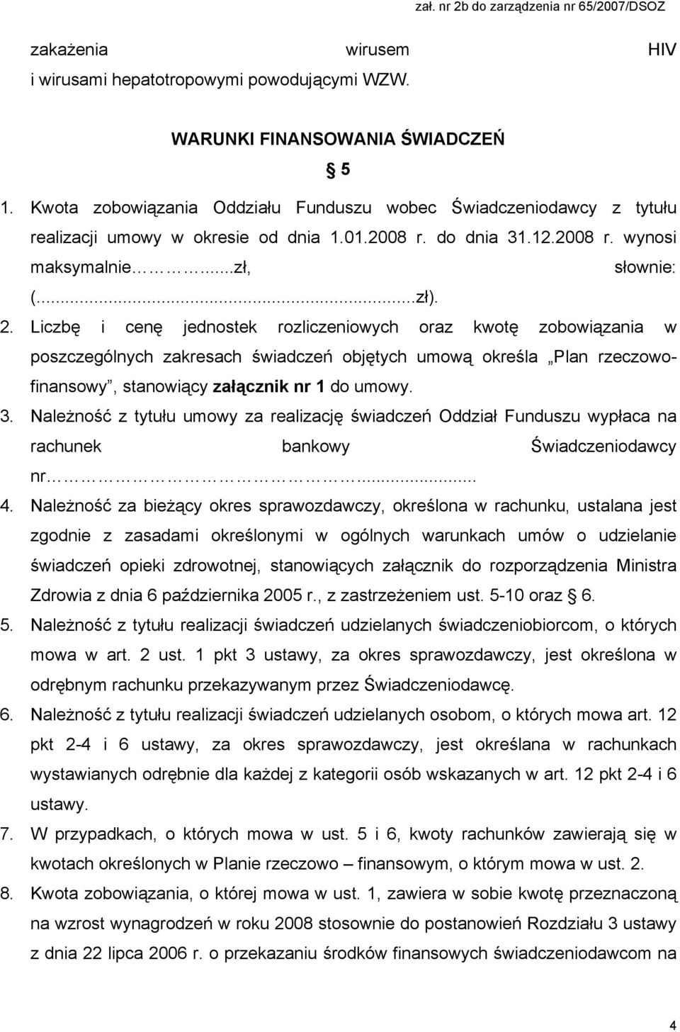 Liczbę i cenę jednostek rozliczeniowych oraz kwotę zobowiązania w poszczególnych zakresach świadczeń objętych umową określa Plan rzeczowofinansowy, stanowiący załącznik nr 1 do umowy. 3.