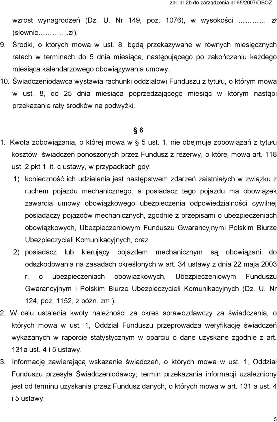 Świadczeniodawca wystawia rachunki oddziałowi Funduszu z tytułu, o którym mowa w ust. 8, do 25 dnia miesiąca poprzedzającego miesiąc w którym nastąpi przekazanie raty środków na podwyżki. 6 1.