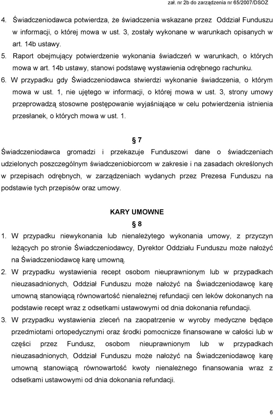 14b ustawy, stanowi podstawę wystawienia odrębnego rachunku. 6. W przypadku gdy Świadczeniodawca stwierdzi wykonanie świadczenia, o którym mowa w ust. 1, nie ujętego w informacji, o której mowa w ust.