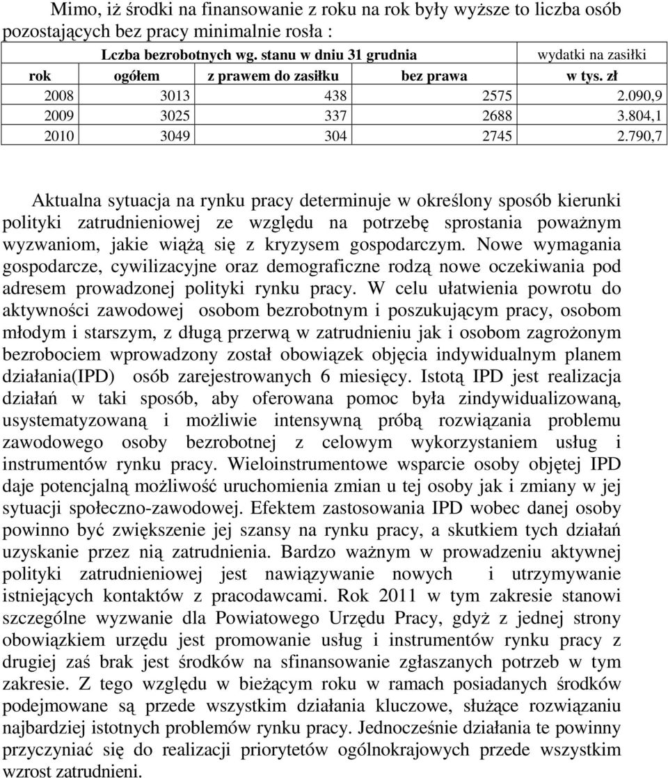 790,7 Aktualna sytuacja na rynku pracy determinuje w określony sposób kierunki polityki zatrudnieniowej ze względu na potrzebę sprostania powaŝnym wyzwaniom, jakie wiąŝą się z kryzysem gospodarczym.