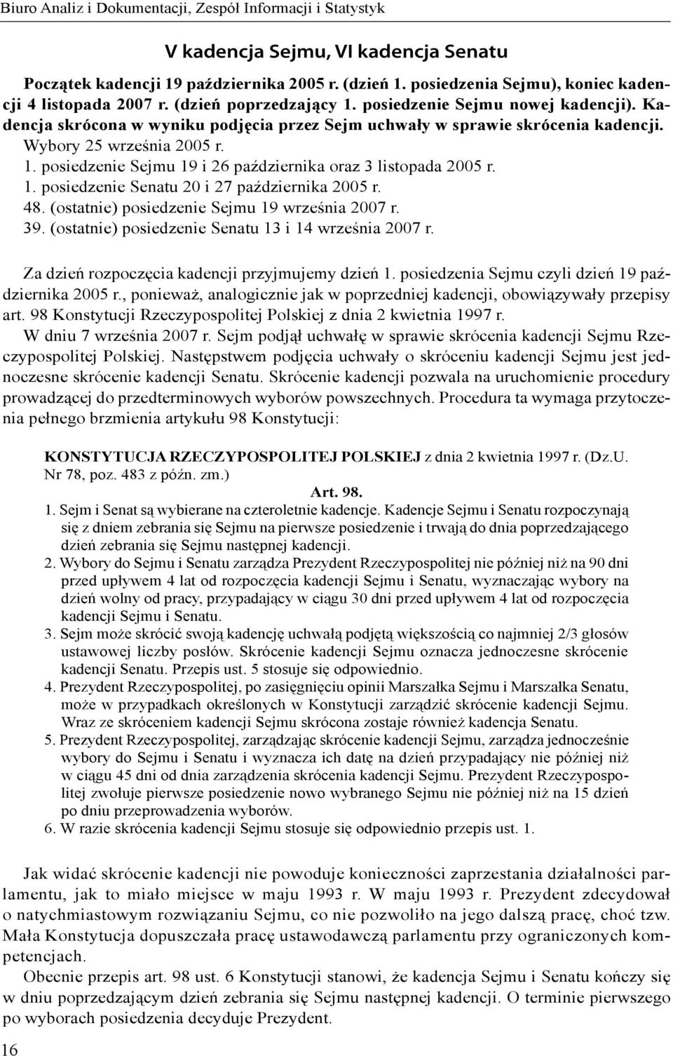 Wybory 25 września 2005 r. 1. posiedzenie Sejmu 19 i 26 października oraz 3 listopada 2005 r. 1. posiedzenie Senatu 20 i 27 października 2005 r. 48. (ostatnie) posiedzenie Sejmu 19 września 2007 r.