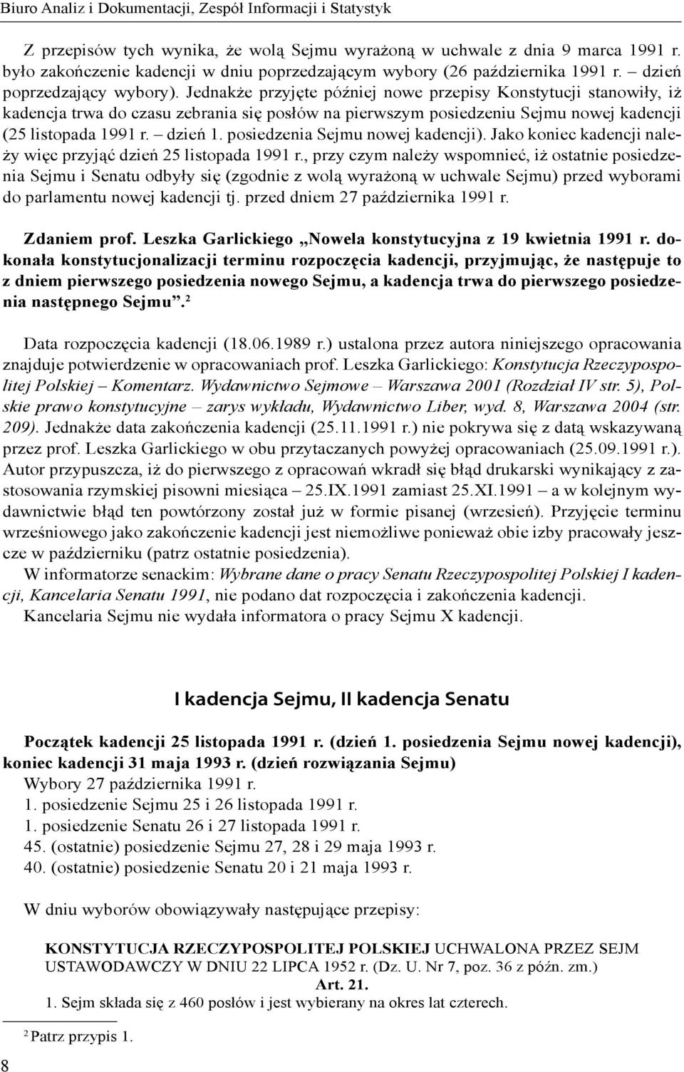 Jednakże przyjęte później nowe przepisy Konstytucji stanowiły, iż kadencja trwa do czasu zebrania się posłów na pierwszym posiedzeniu Sejmu nowej kadencji (25 listopada 1991 r. dzień 1.