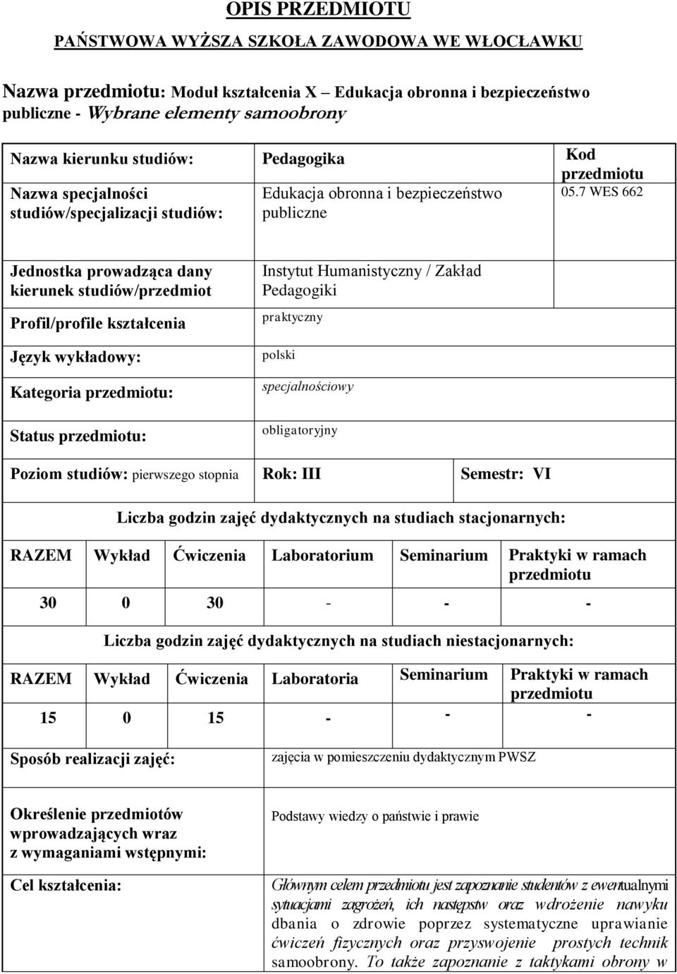 7 WES 662 Jednostka prowadząca dany kierunek studiów/przedmiot Profil/profile kształcenia Język wykładowy: Kategoria : Status : Instytut Humanistyczny / Zakład Pedagogiki praktyczny polski