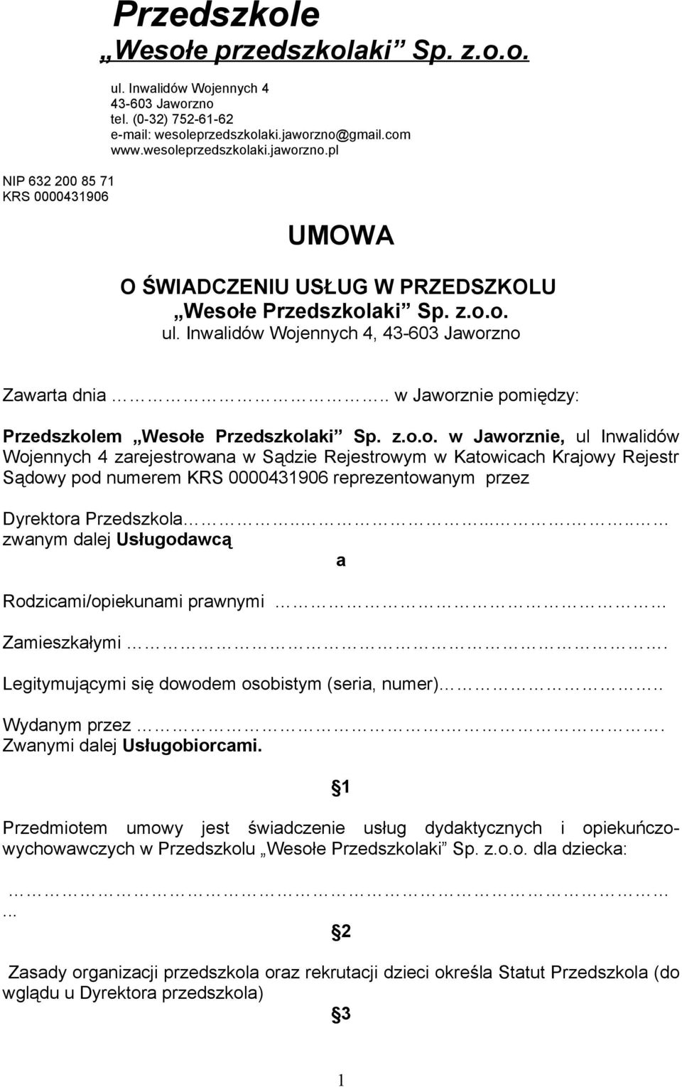 . w Jaworznie pomiędzy: Przedszkolem Wesołe Przedszkolaki Sp. z.o.o. w Jaworznie, ul Inwalidów Wojennych 4 zarejestrowana w Sądzie Rejestrowym w Katowicach Krajowy Rejestr Sądowy pod numerem KRS 0000431906 reprezentowanym przez Dyrektora Przedszkola.